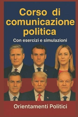 Corso di comunicazione politica: Con esercizi e simulazioni