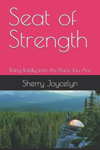 Seat of Strength: Rising Boldly from the Place You Are