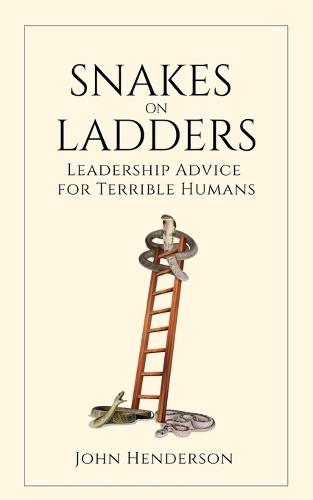 Snakes on Ladders: Leadership Advice for Terrible Humans