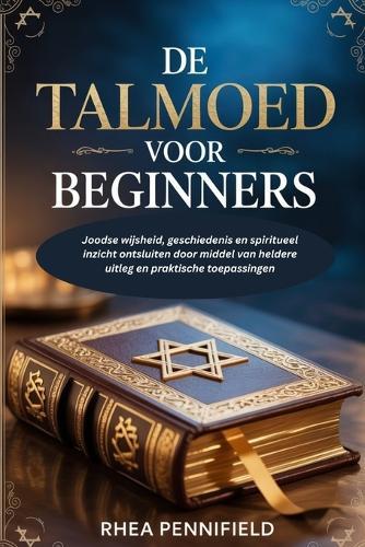 De Talmoed voor beginners: Joodse wijsheid, geschiedenis en spiritueel inzicht ontsluiten door middel van heldere uitleg en praktische toepassingen