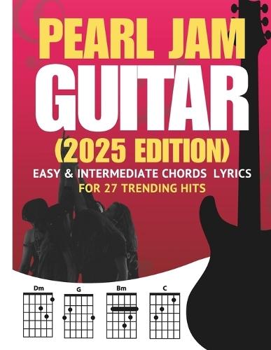 Pearl Jam Guitar Songbook: Easy & Intermediate Chords + Lyrics for 27 Trending Hits (2025 Edition)