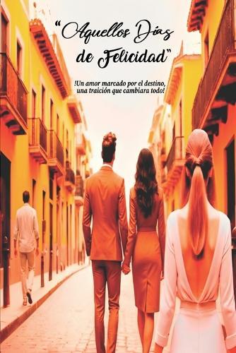 Aquellos Días de Felicidad: !Un amor maracado por el destino, una traición que cambiará todo!