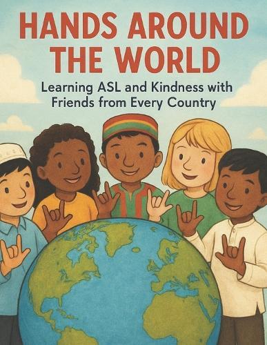 Hands Around the World: Learning ASL and Kindness with Friends from Every Country