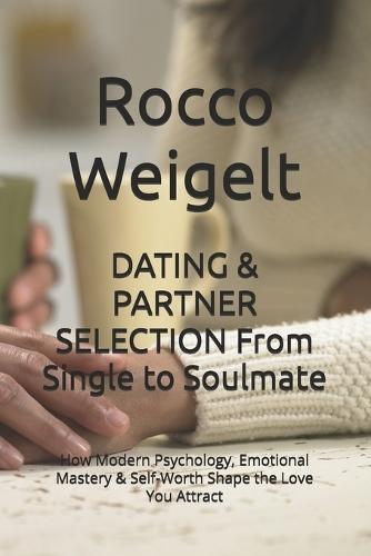 DATING & PARTNER SELECTION From Single to Soulmate: How Modern Psychology, Emotional Mastery & Self-Worth Shape the Love You Attract