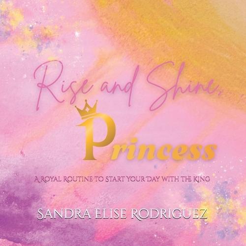 Rise and Shine, Princess: A Royal Routine to Start Your Day with the King