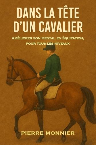 Dans la tête d'un cavalier: Améliorer son mental en équitation, pour tous les niveaux