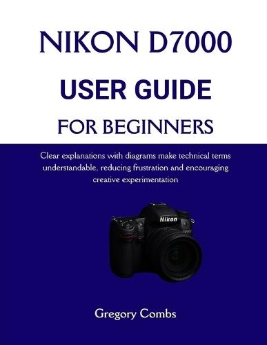 Nikon D7000 User Guide for Beginners: Clear explanations with diagrams make technical terms understandable, reducing frustration and encouraging creative experimentation