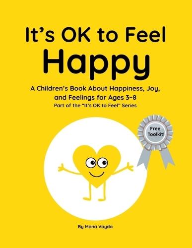 It's OK to Feel Happy: A Children's Book About Happiness, Joy, and Feelings for Ages 3-8 Part of the ""It's OK to Feel"" Series