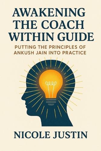 Awakening the Coach Within Guide: Putting the Principles of Ankush Jain Into Practice