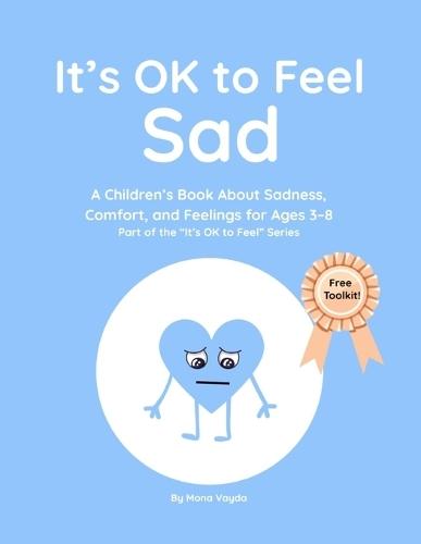 It's OK to Feel Sad: A Children's Book About Sadness, Comfort, and Feelings for Ages 3-8 Part of the ""It's OK to Feel"" Series