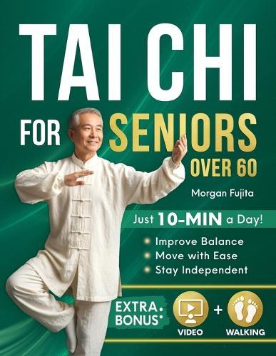 Tai Chi for Seniors Over 60: A 28-Day Program to Regain Confidence and Maintain Independence with Gentle 10-Minute Daily Exercises Designed for Better Balance, Mobility, and Strength