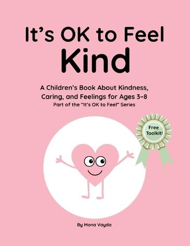 It's OK to Feel Kind: A Children's Book About Kindness, Caring, and Feelings for Ages 3-8 Part of the ""It's OK to Feel"" Series