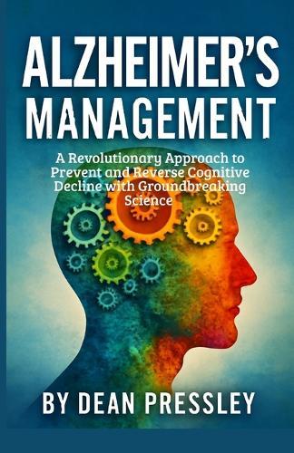 Alzheimer's Management: A Revolutionary Approach to Prevent and Reverse Cognitive Decline with Groundbreaking Science
