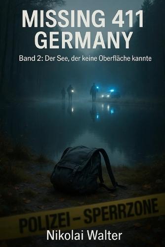 MISSING 411 - DEUTSCHLAND - Der See, der keine Oberfläche kannte: Neue Fälle. Keine Erklärungen. Keine Rückkehr. Echte deutsche Vermisstenfälle - Orte, an denen die Realität aussetzt