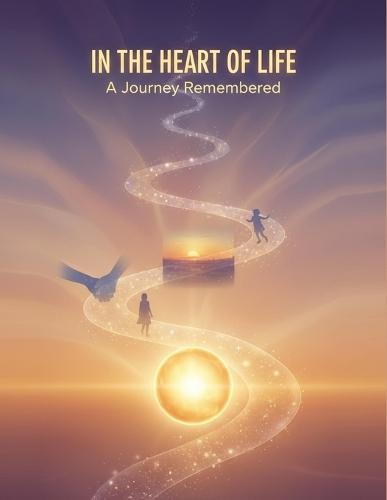 In The Heart Of Life: A Journey Remembered