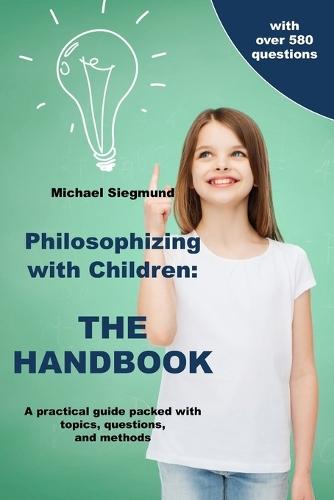 Philosophizing with Children: THE HANDBOOK: A practical guide packed with topics, questions, and methods