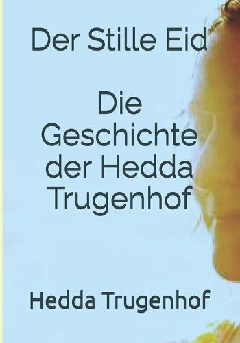 Der Stille Eid Die Geschichte der Hedda Trugenhof: Ein Roman nach einer wahren Geschichte über Familie, Schuld und den langen Weg zur Wahrheit