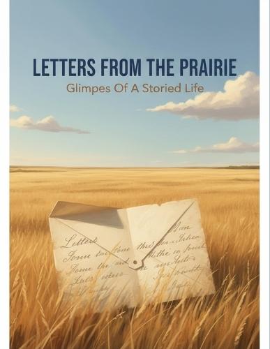 Letters From The Prairie: Glimpses Of A Storied Life