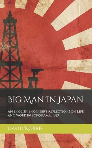 Big Man In Japan: An English Engineer's Reflections on Life and Work in Yokohama, 1983