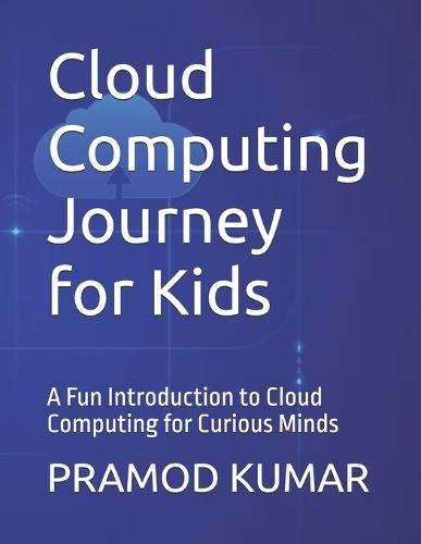 Cloud Computing Journey for Kids: A Fun Introduction to Cloud Computing for Curious Minds