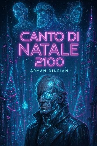 Canto di Natale 2100: Una storia di spettri nel nuovo secolo - Romanzo cyberpunk ispirato a Dickens