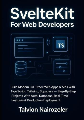 SvelteKit For Web Developers: Build Modern Full-Stack Web Apps & APIs With TypeScript, Tailwind, Supabase - Step-By-Step Projects With Auth, Database, Real-Time Features & Production Deployment