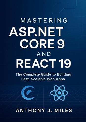 Mastering ASP.NET Core 9 and React 19: The Complete Guide to Building Fast, Scalable Web Apps