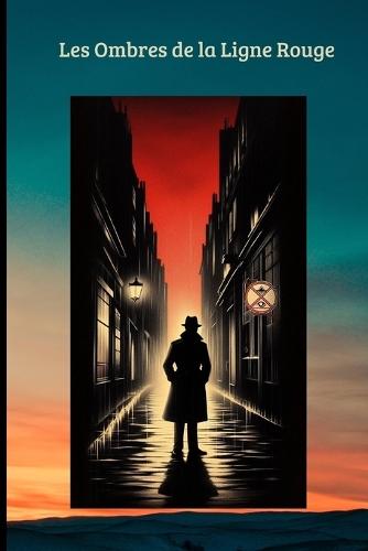 Les Ombres de la Ligne Rouge: Un Roman Noir entre-deux-guerres. À Paris, quand l'élite cache ses crimes sous les catacombes.