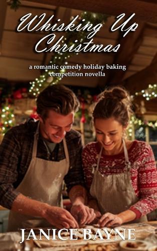 Whisking Up Christmas: a romantic comedy holiday baking competition novella