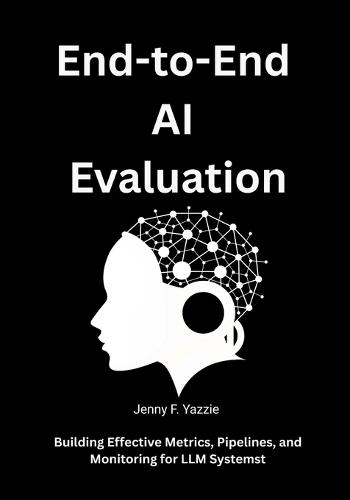End-to-End AI Evaluation: Building Effective Metrics, Pipelines, and Monitoring for LLM Systems