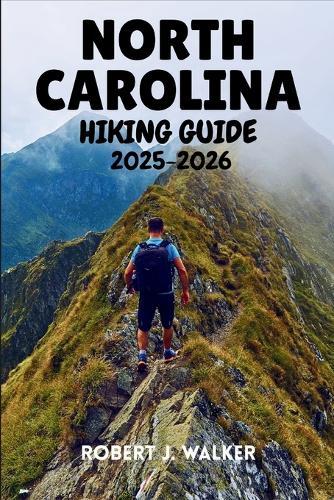 North Carolina Hiking Guide 2025-2026: An All-Terrain Reference to Hiking Routes Across the Mountains, Piedmont, and Coast
