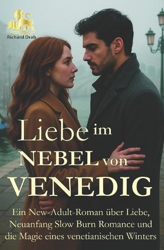 Liebe im Nebel von Venedig: Ein New-Adult-Roman über Liebe, Neuanfang, Slow Burn Romance und die Magie eines venezianischen Winters