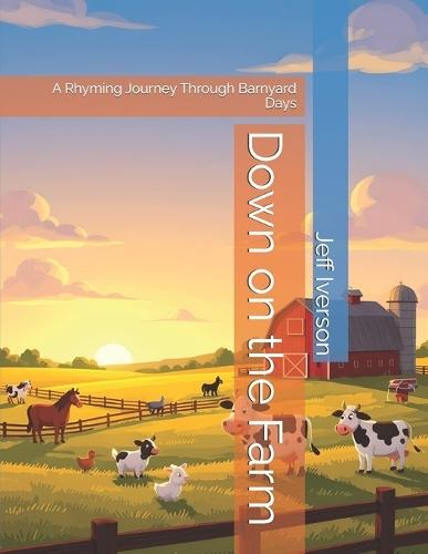 Down on the Farm: A Rhyming Journey Through Barnyard Days