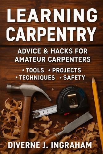 Learning Carpentry: Advice & Hacks for Amateur Carpenters