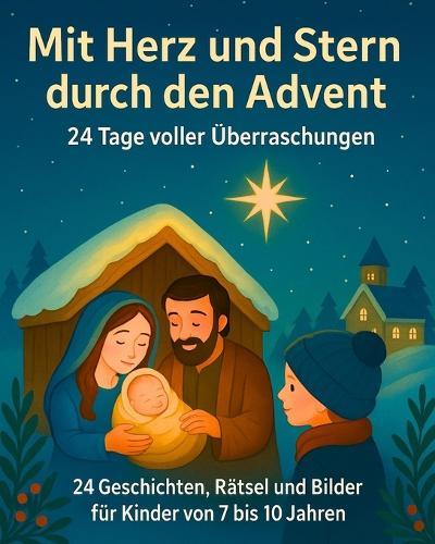 Mit Herz und Stern durch den Advent - 24 Tage voller Überraschungen: 24 Geschichten, Rätsel und Bilder für Kinder von 7 bis 10 Jahren
