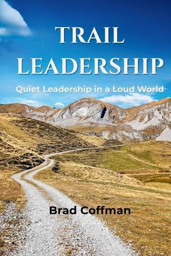 Trail Leadership: Quiet Leadership in a Loud World