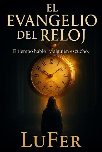 El Evangelio del Reloj: El tiempo habló, y alguien escuchó.
