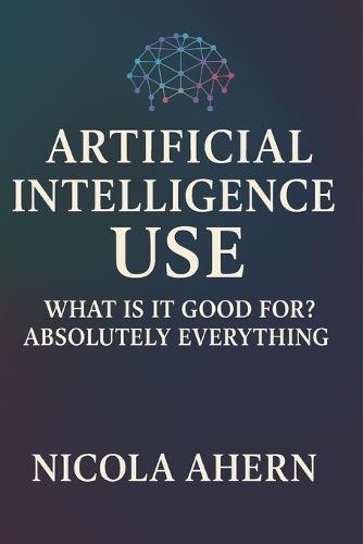 Atificial Intelligence Use: What is it good for? Absolutely everything!