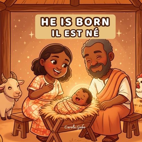 He Is Born - Il est ne: Bilingual Christian Christmas Story for Kids Naissance de Jésus racontée aux tout-petits (FR-EN)