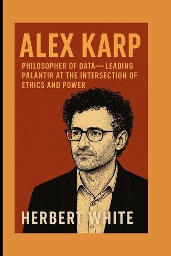 Alex Karp: Philosopher of Data-Leading Palantir at the Intersection of Ethics and Power