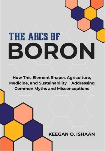 THE ABCs OF BORON: How This Element Shapes Agriculture, Medicine, and Sustainability + Addressing Common Myths and Misconceptions