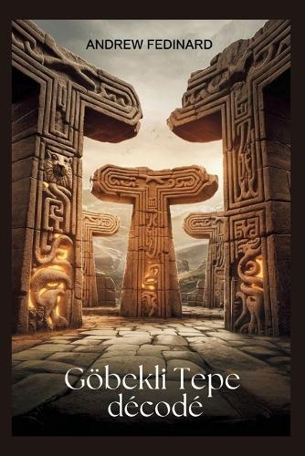 Göbekli Tepe décodé: Explorer les connaissances oubliées du premier temple du monde et les origines de la société complexe