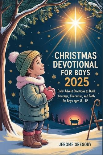 Christmas Devotional For Boys 2025: Daily Advent Devotions to Build Courage, Character, and Faith for Boys Ages 8-12