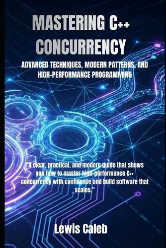 Mastering C++ Concurrency: Advanced Techniques, Modern Patterns, and High-Performance Programming