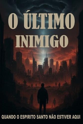 O Último Inimigo: Quando O Espirito Santo Não Estiver Aqui