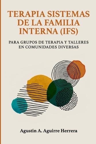 Terapia Sistemas de la Familia Interna (Ifs): Para Grupos de Terapia Y Talleres En Comunidades Diversas