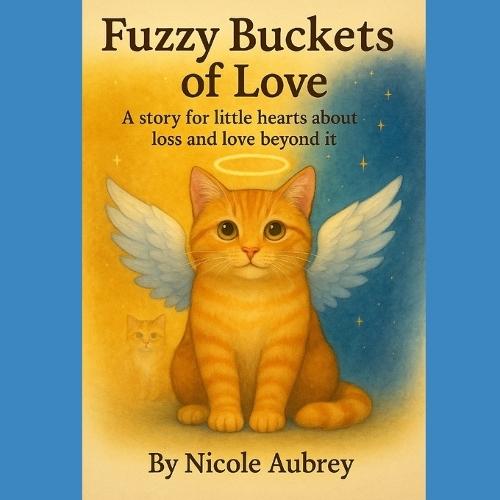 Fuzzy Buckets of Love: A story for little hearts about loss and love beyond it