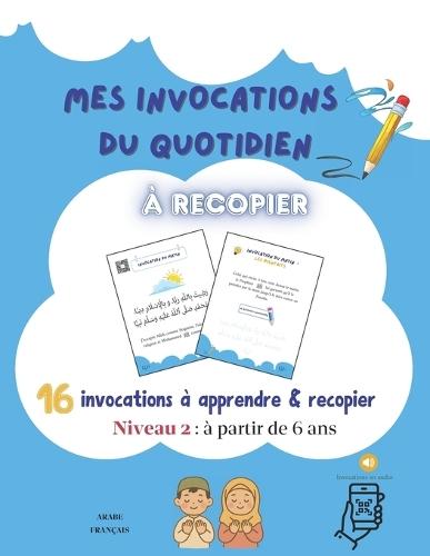 Mes Invocations Du Quotidien À Recopier: 16 invocations à apprendre et à recopier - Niveau 2 -
