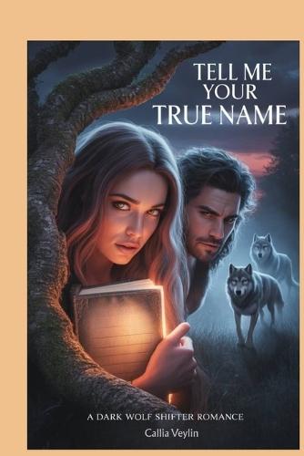 Tell Me Your True Name: A Dark Wolf Shifter Romance