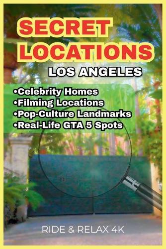 Secret Locations: Los Angeles: Filming Spots, Celebrity Homes, Historic Landmarks & GTA V Real-Life Locations